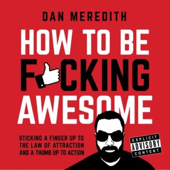 How To Be F*cking Awesome: Sticking a finger up to the law of attraction and a thumb up to action