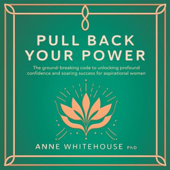 Pull Back Your Power: The ground-breaking code to unlocking profound confidence and soaring success for aspirational women