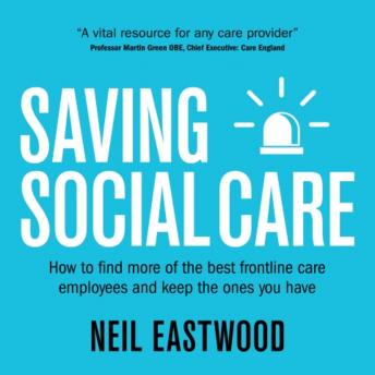 Saving Social Care: How to find more of the best frontline care employees and keep the ones you have