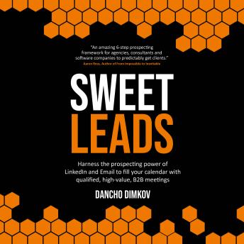 Sweet Leads: Harness the prospecting power of LinkedIn and Email to fill your calendar with qualified, high-value B2B meetings