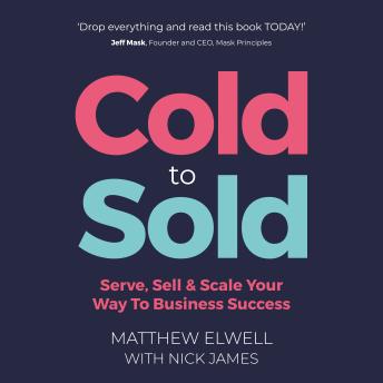 Cold to Sold: Serve, Sell & Scale Your Way To Business Success