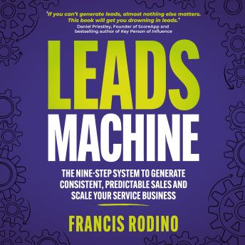 Leads Machine: The nine-step system to generate consistent, predictable sales and scale your service business