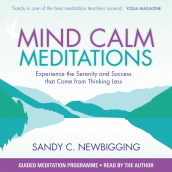 Mind Calm Meditations: Experience the Serenity and Success that Come from Thinking Less