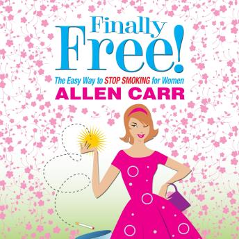 Finally Free!: The Easy Way to Stop Smoking for Women, Allen Carr
