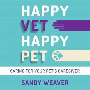 Happy Vet Happy Pet: Caring for your Pet’s Caregiver, Sandy Weaver