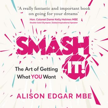 SMASH IT!: The Art of Getting What YOU Want