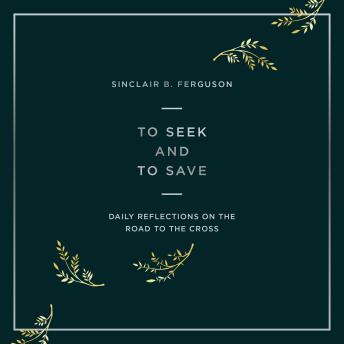 To Seek and to Save: Daily Reflections on the Road to the Cross (Devotional for Lent and Easter)