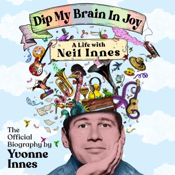 Dip My Brain in Joy: A Life with Neil Innes: The Official Biography