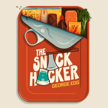 The Snack Hacker: Rule Breaking Ideas for Cooks and Non-Cooks