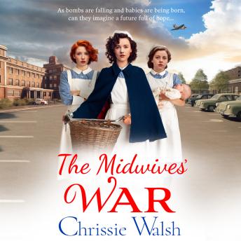The Midwives' War - A BRAND NEW heartbreaking historical family saga from Chrissie Walsh for 2023 (Unabridged)