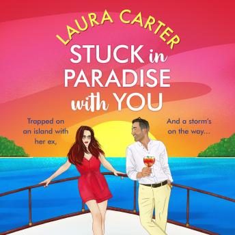 Stuck in Paradise with You - A BRAND NEW utterly gorgeous, uplifting, escapist romantic comedy from Laura Carter for 2024 (Unabridged)