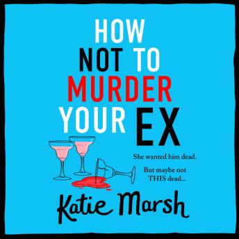 How Not To Murder Your Ex - The Bad Girls Detective Agency - A BRAND NEW clever, laugh-out-loud, cosy mystery from Katie Marsh (Unabridged)