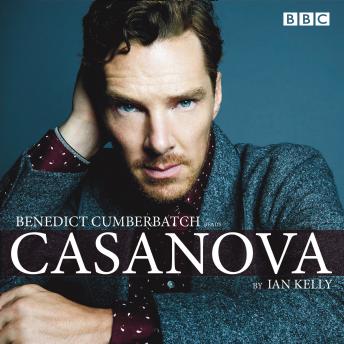 Benedict Cumberbatch reads Ian Kelly's Casanova: A BBC Radio 4 reading, Audio book by Ian Kelly