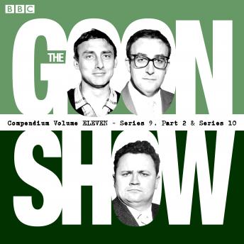 The Goon Show Compendium Volume 11: Series 9, Part 2 & Series 10: Episodes from the classic BBC radio comedy series