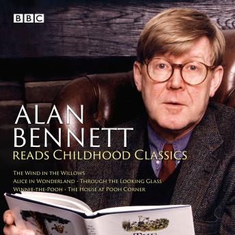 Alan Bennett Reads Childhood Classics: The Wind in the Willows; Alice in Wonderland; Through the Looking Glass; Winnie-the-Pooh; The House at Pooh Corner, A. A. Milne, Lewis Carroll
