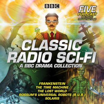 Classic Radio Sci-Fi: BBC Drama Collection: Five BBC radio full-cast dramatisations, Arthur Conan Doyle, Karel Capek, Stanislaw Lem, Mary Wollstonecraft Shelley, H.G. Wells