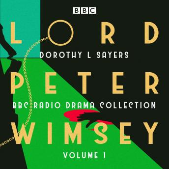 Lord Peter Wimsey: BBC Radio Drama Collection Volume 1: Three classic full-cast dramatisations
