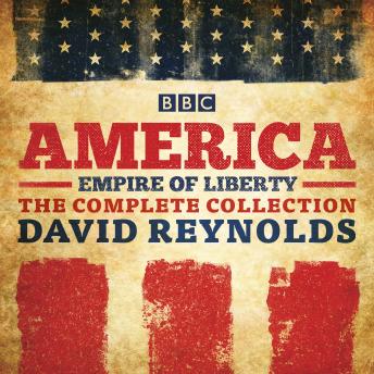 America: Empire of Liberty: The complete BBC Radio 4 series, David Reynolds