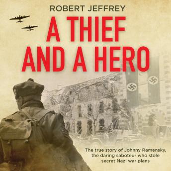 A Thief and a Hero: The true story of Johnny Ramensky, the daring saboteur who stole secret Nazi war plans