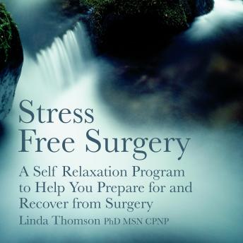 Stress Free Surgery: A Self Relaxation Program to Help You Prepare for and Recover from Surgery