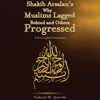 Shakib Arsalan’s Why Muslims Lagged Behind and Others Progressed: A New English Translation