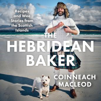 Hebridean Baker: Recipes and Wee Stories from the Scottish, Audio book by Kenneth Macleod, Coinneach Macleod