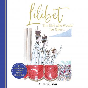 Lilibet: The Girl Who Would be Queen: A gorgeously illustrated gift book celebrating the life of Her Majesty Queen Elizabeth II