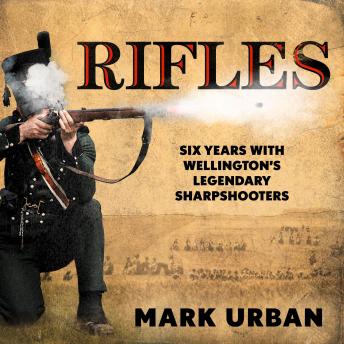 Rifles: Six Years with Wellington's Legendary Sharpshooters