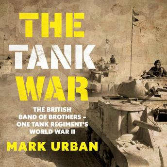 The Tank War: The British Band of Brothers - One Tank Regiment's World War II