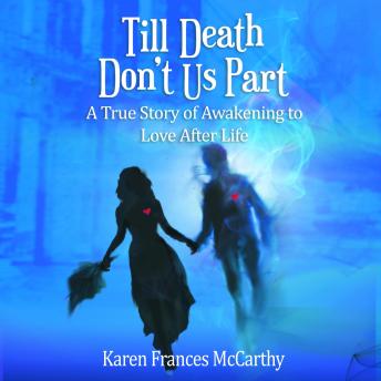 Till Death Don't Us Part: A True Story of Awakening to Love After Life