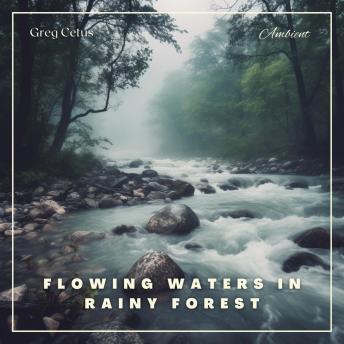 Flowing Waters in Rainy Forest: Ambient Nature Sounds