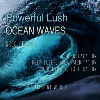 Powerful Lush Ocean Waves: For Relaxation, Deep Sleep, Yoga, Meditation, Productivity, Exploration