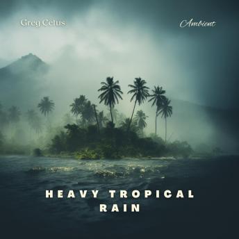 Heavy Tropical Rain: For Deep Meditation and Relaxation