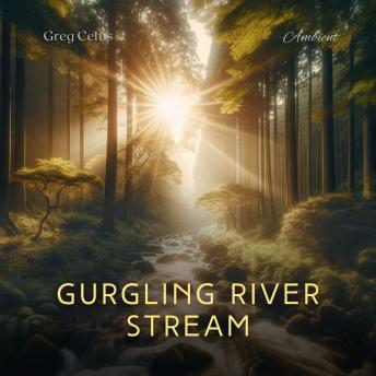 Gurgling River Stream: Relaxing Sounds of Nature for Peace and Meditation