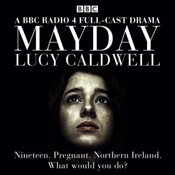 Mayday: Nineteen and pregnant in Northern Ireland. What would you do?, Lucy Caldwell