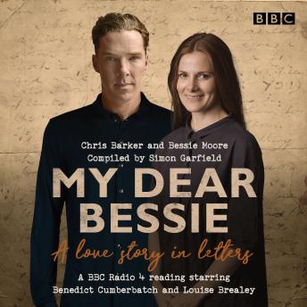 My Dear Bessie: A Love Story in Letters: A BBC Radio 4 adaptation, Bessie Moore, Chris Barker