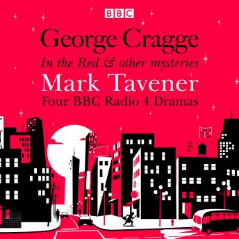 George Cragge: In the Red & other mysteries: Four BBC Radio 4 dramas, Audio book by Mark Tavener