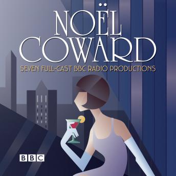 The Noel Coward BBC Radio Drama Collection: Seven BBC Radio full-cast productions