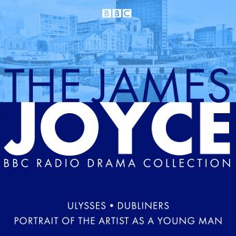 The James Joyce BBC Radio Collection: Ulysses, A Portrait of the Artist as a Young Man & Dubliners