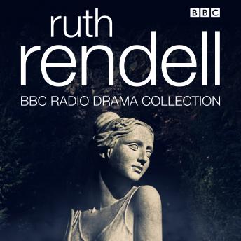 The Ruth Rendell BBC Radio Drama Collection: Seven full-cast dramatisations