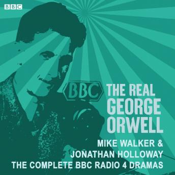 The Real George Orwell: The complete BBC Radio 4 dramas
