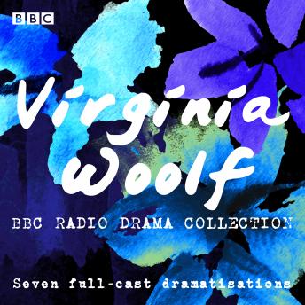 Virginia Woolf BBC Radio Drama Collection: Seven full-cast dramatisations, Virginia Woolf