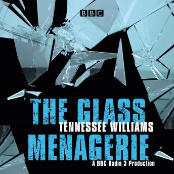 Glass Menagerie: A BBC Radio 3 full-cast production, Tennessee Williams