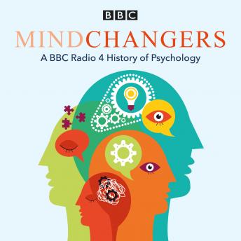Mindchangers: A BBC Radio 4 History of Psychology