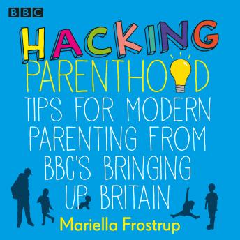Hacking Parenthood: Tips for Modern Parenting from BBC’s Bringing Up Britain