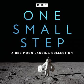 One Small Step: A BBC Moon Landing Collection: The Apollo missions, their lasting significance, and our age-old fascination with the moon