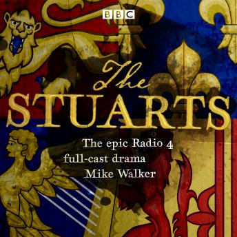 The Stuarts: The epic BBC Radio 4 Drama