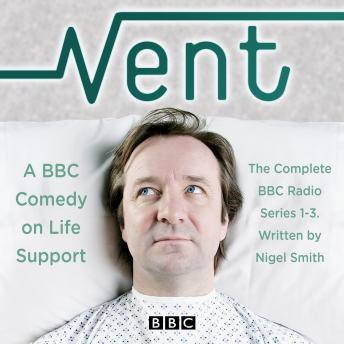 Vent: A Comedy on Life-Support: The Complete BBC Radio Comedy Series 1-3