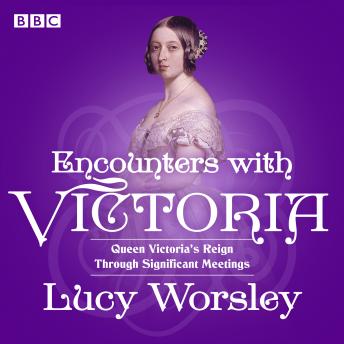 Encounters with Victoria: Queen Victoria's Reign Through Significant Meetings