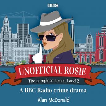 Unofficial Rosie: The Complete Series 1 and 2: A BBC Radio crime drama